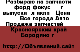 Разбираю на запчасти форд фокус 2001г выпуска 2л акпп › Цена ­ 1 000 - Все города Авто » Продажа запчастей   . Красноярский край,Бородино г.